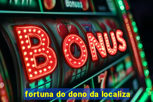 fortuna do dono da localiza